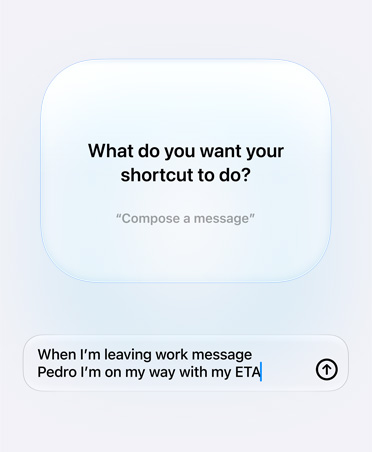 La pantalla muestra una consulta y la respuesta de Siri AI y un usuario sobre la intención del atajo, "¿Qué quieres que haga tu atajo?", respuesta: “Cuando salga del trabajo, mándale un mensaje a Pedro avisándole que voy en camino y a qué hora llego”.